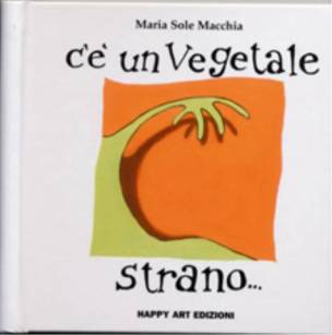 happy art edizioni, c' un vegetale strano, maria sole macchia